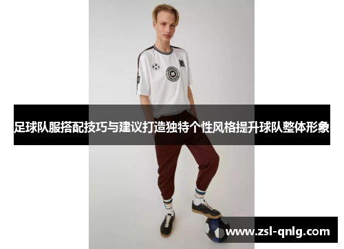 足球队服搭配技巧与建议打造独特个性风格提升球队整体形象
