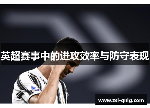 英超赛事中的进攻效率与防守表现